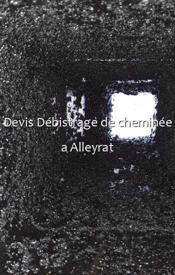 Devis Débistrage de cheminée a Alleyrat