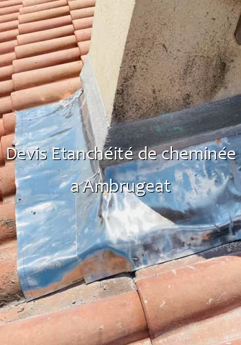 Devis Etanchéité de cheminée a Ambrugeat