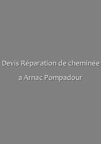 Devis Réparation de cheminée a Arnac Pompadour