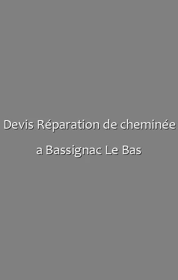 Devis Réparation de cheminée a Bassignac Le Bas