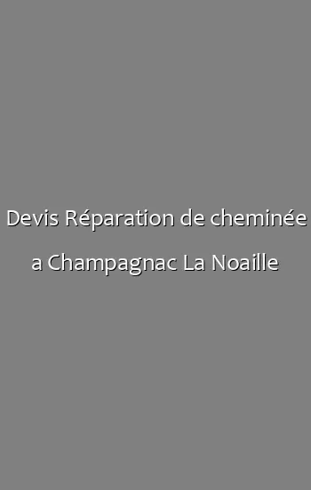 Devis Réparation de cheminée a Champagnac La Noaille