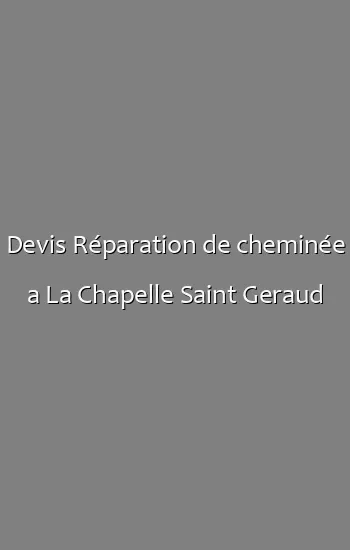 Devis Réparation de cheminée a La Chapelle Saint Geraud