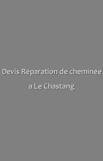 Devis Réparation de cheminée a Le Chastang