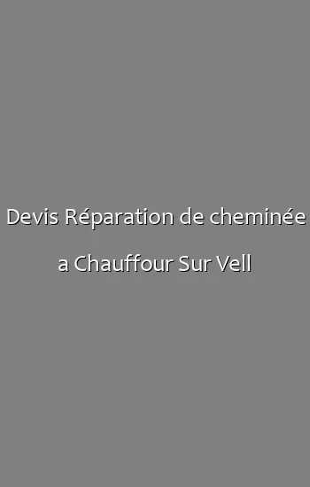Devis Réparation de cheminée a Chauffour Sur Vell
