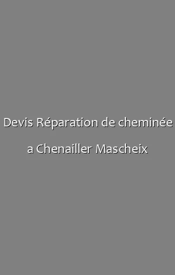 Devis Réparation de cheminée a Chenailler Mascheix