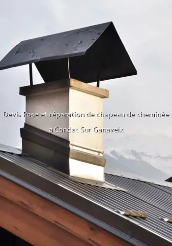 Devis Pose et réparation de chapeau de cheminée a Condat Sur Ganaveix