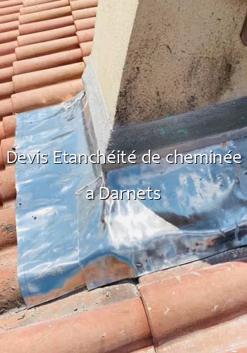 Devis Etanchéité de cheminée a Darnets