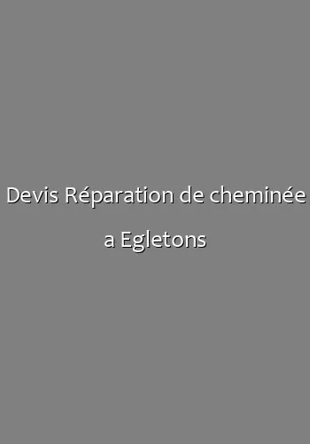 Devis Réparation de cheminée a Egletons