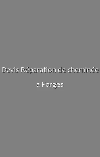 Devis Réparation de cheminée a Forges