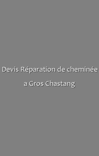 Devis Réparation de cheminée a Gros Chastang