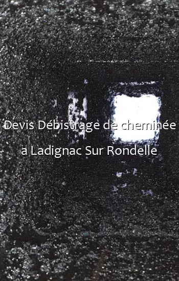 Devis Débistrage de cheminée a Ladignac Sur Rondelle
