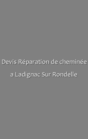 Devis Réparation de cheminée a Ladignac Sur Rondelle