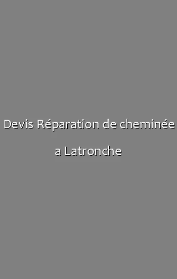 Devis Réparation de cheminée a Latronche