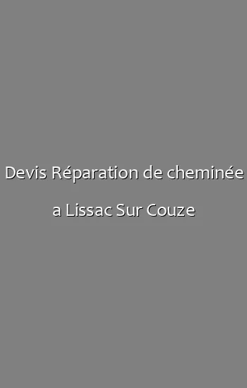 Devis Réparation de cheminée a Lissac Sur Couze