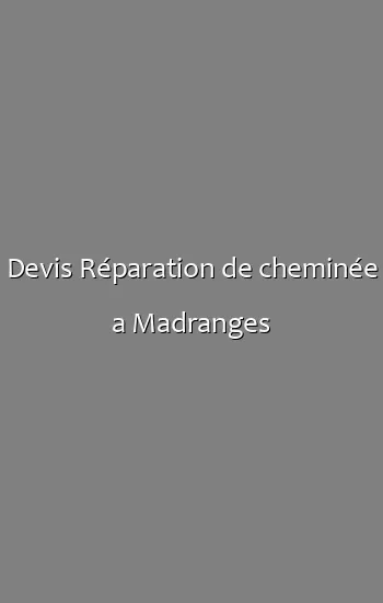 Devis Réparation de cheminée a Madranges