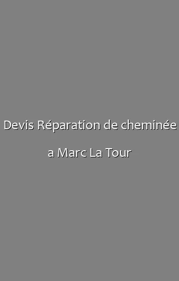 Devis Réparation de cheminée a Marc La Tour