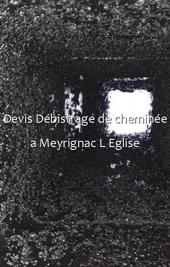 Devis Débistrage de cheminée a Meyrignac L Eglise
