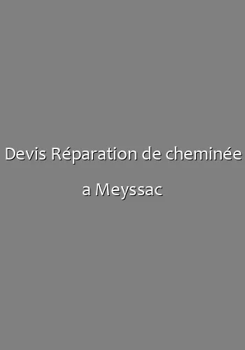 Devis Réparation de cheminée a Meyssac