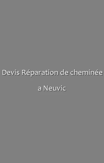 Devis Réparation de cheminée a Neuvic