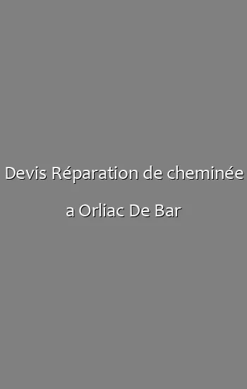 Devis Réparation de cheminée a Orliac De Bar