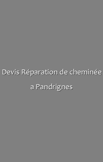 Devis Réparation de cheminée a Pandrignes