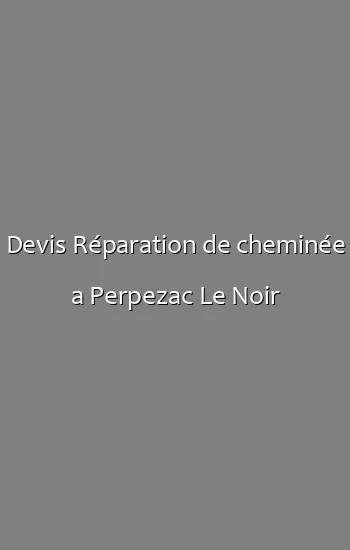 Devis Réparation de cheminée a Perpezac Le Noir