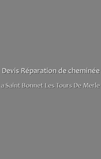Devis Réparation de cheminée a Saint Bonnet Les Tours De Merle