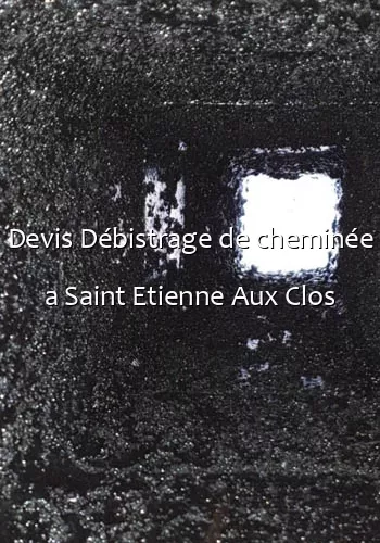 Devis Débistrage de cheminée a Saint Etienne Aux Clos