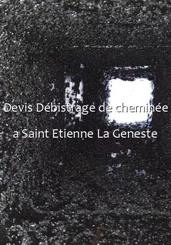 Devis Débistrage de cheminée a Saint Etienne La Geneste