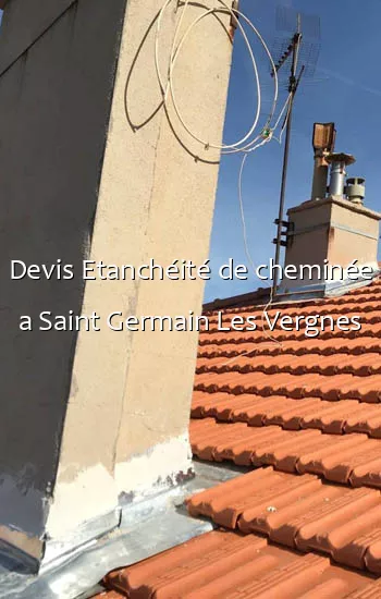 Devis Etanchéité de cheminée a Saint Germain Les Vergnes