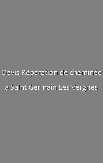 Devis Réparation de cheminée a Saint Germain Les Vergnes