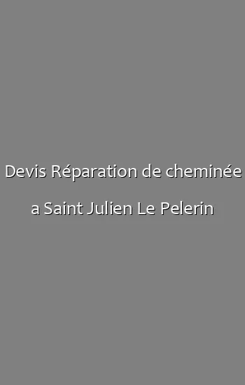 Devis Réparation de cheminée a Saint Julien Le Pelerin
