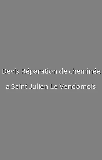 Devis Réparation de cheminée a Saint Julien Le Vendomois
