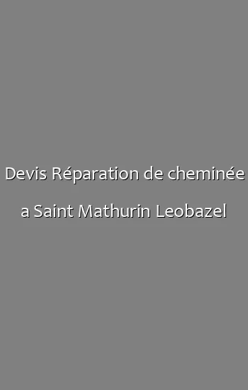 Devis Réparation de cheminée a Saint Mathurin Leobazel