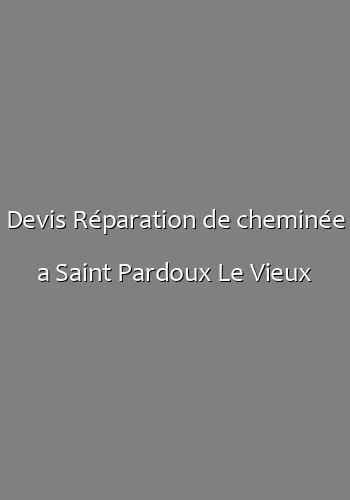 Devis Réparation de cheminée a Saint Pardoux Le Vieux
