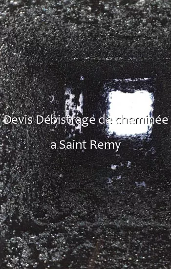 Devis Débistrage de cheminée a Saint Remy