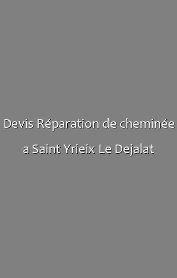 Devis Réparation de cheminée a Saint Yrieix Le Dejalat