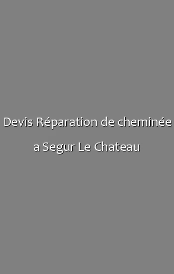 Devis Réparation de cheminée a Segur Le Chateau