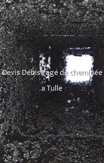 Devis Débistrage de cheminée a Tulle